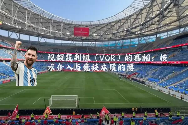 视频裁判组(VOR)的真相:技术介入与竞技本质的博弈