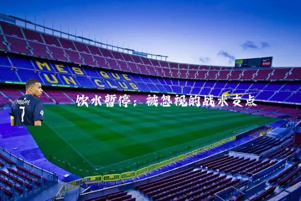 饮水暂停:被忽视的战术支点