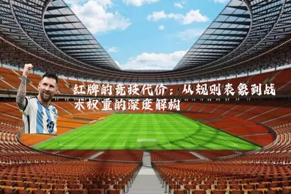 红牌的竞技代价:从规则表象到战术权重的深度解构
